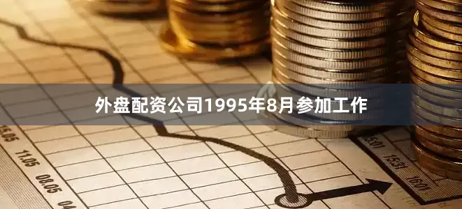 外盘配资公司1995年8月参加工作