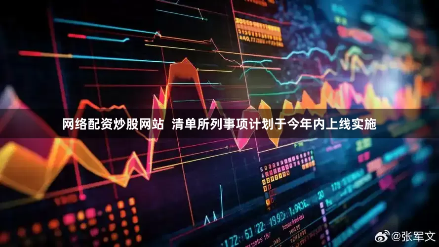 网络配资炒股网站  清单所列事项计划于今年内上线实施