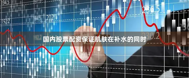 国内股票配资保证肌肤在补水的同时