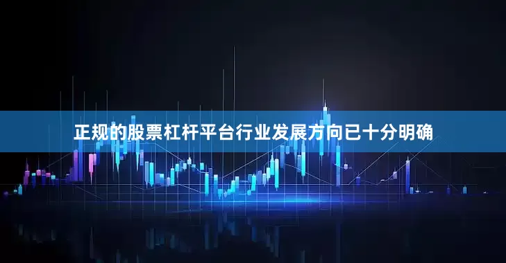 正规的股票杠杆平台行业发展方向已十分明确