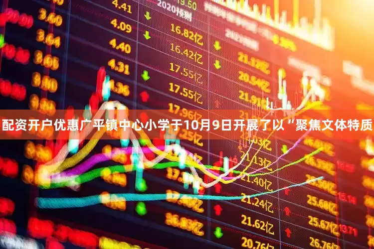 配资开户优惠广平镇中心小学于10月9日开展了以“聚焦文体特质