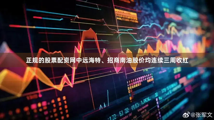 正规的股票配资网中远海特、招商南油股价均连续三周收红