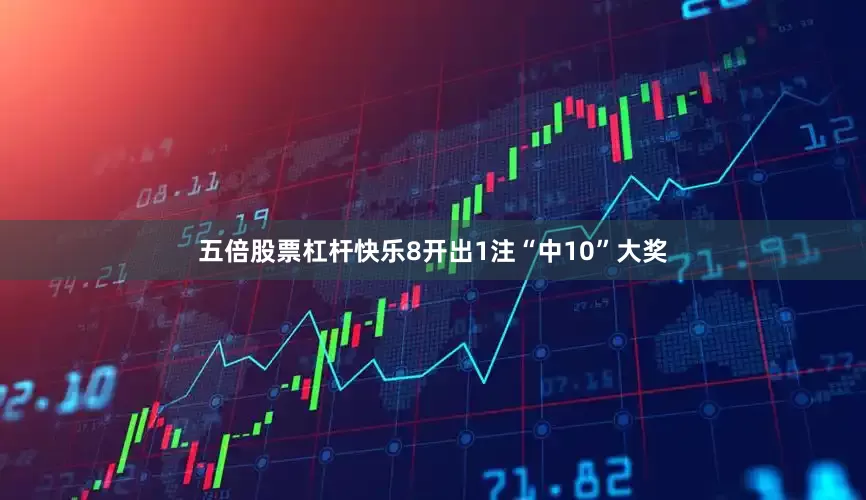 五倍股票杠杆快乐8开出1注“中10”大奖